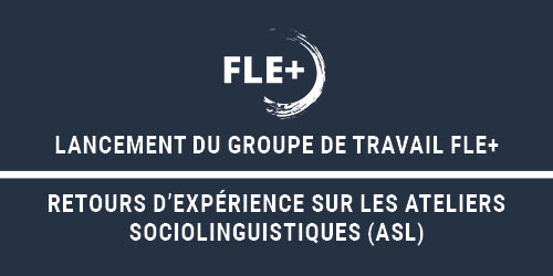 Groupe de travail FLE+ Retours d'expérience ASL